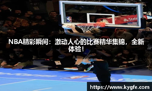 NBA精彩瞬间：激动人心的比赛精华集锦，全新体验！